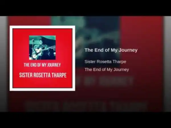 Sister Rosetta Tharpe - The End of My Journey